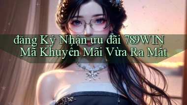 đăng ký nhận ưu đãi 789win mã khuyến mãi vừa ra mắt