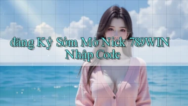 đăng ký sớm mở nick 789win nhập code