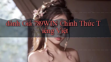 đánh giá 789win chính thức tiếng việt