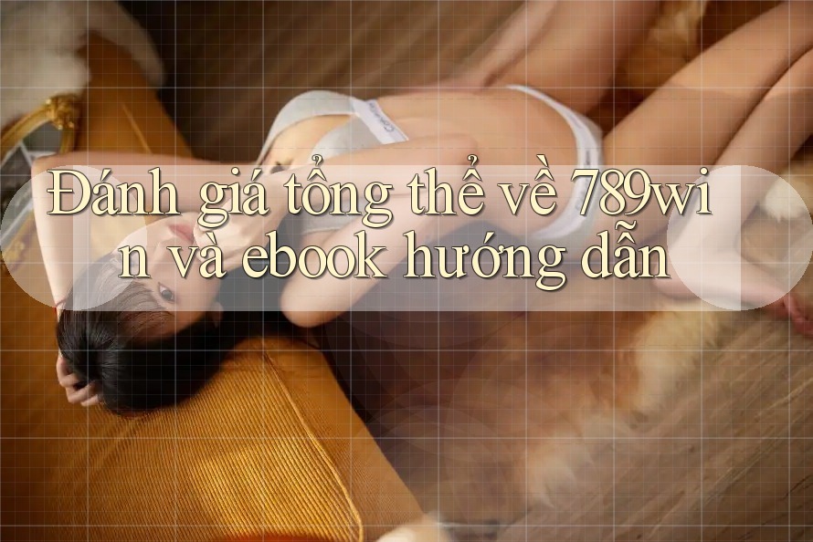 Đánh giá tổng thể về 789win và ebook hướng dẫn Đánh giá tổng thể về 789win và ebook hướng dẫn
