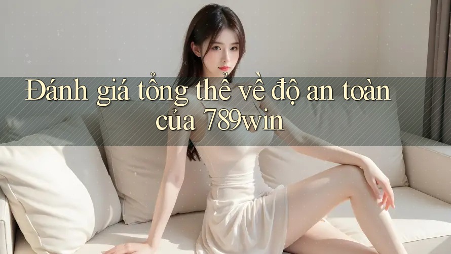 Đánh giá tổng thể về độ an toàn của 789win Đánh giá tổng thể về độ an toàn của 789win