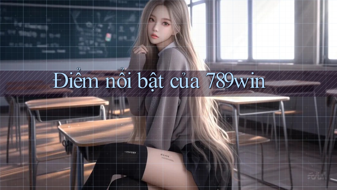 Điểm nổi bật của 789win Điểm nổi bật của 789win