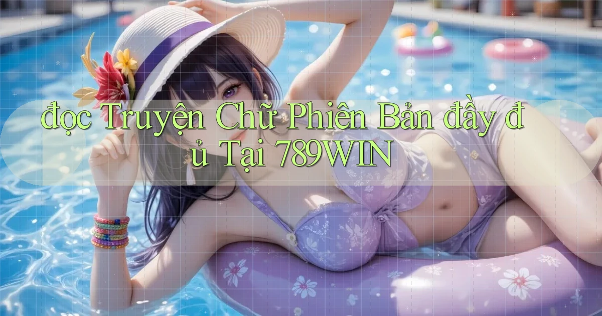 đọc truyện chữ phiên bản đầy đủ tại 789win