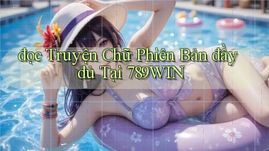 đọc truyện chữ phiên bản đầy đủ tại 789win