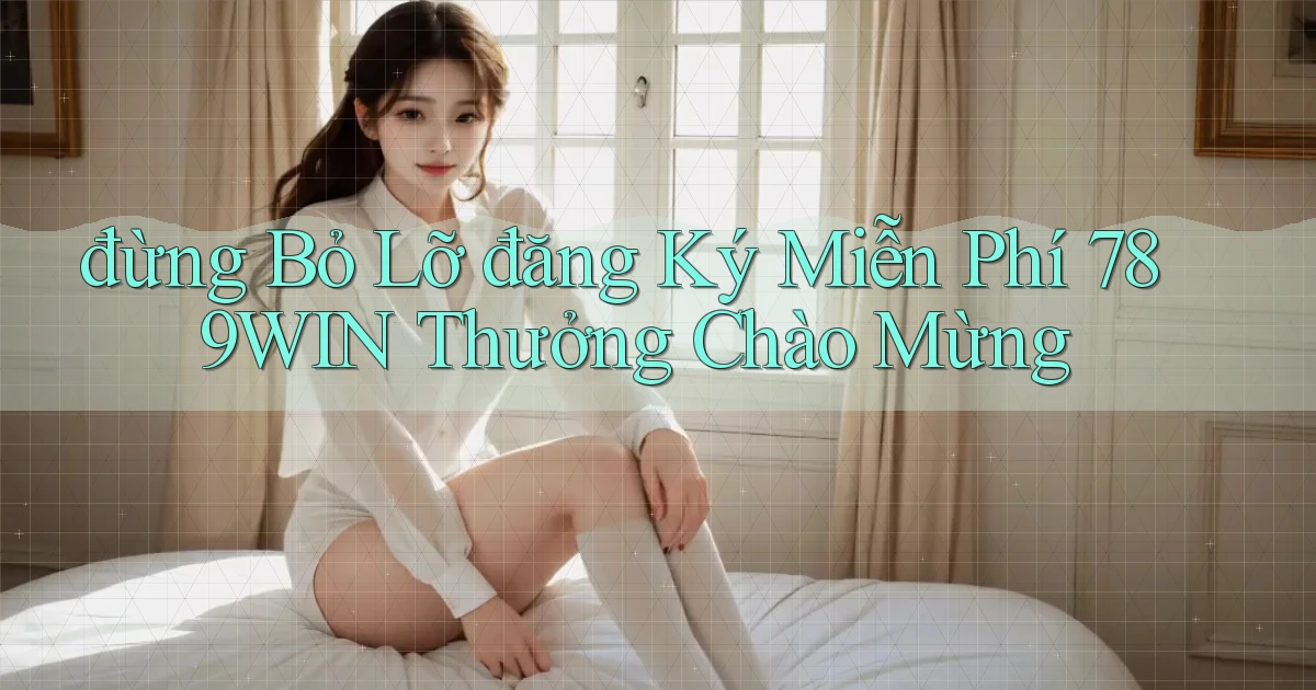 đừng bỏ lỡ đăng ký miễn phí 789win thưởng chào mừng