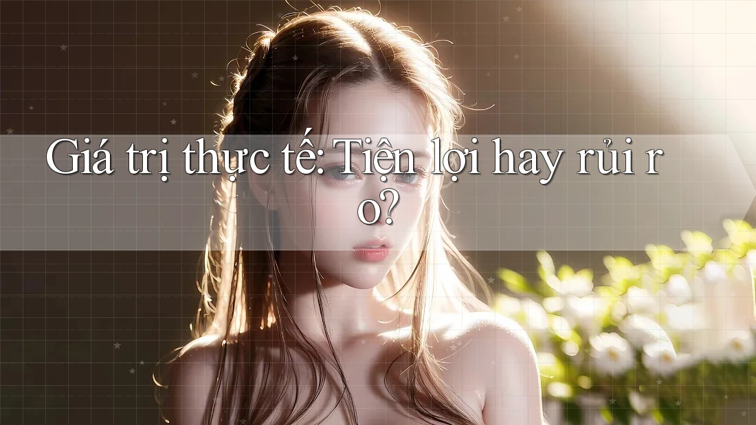 Giá trị thực tế: Tiện lợi hay rủi ro? Giá trị thực tế: Tiện lợi hay rủi ro?