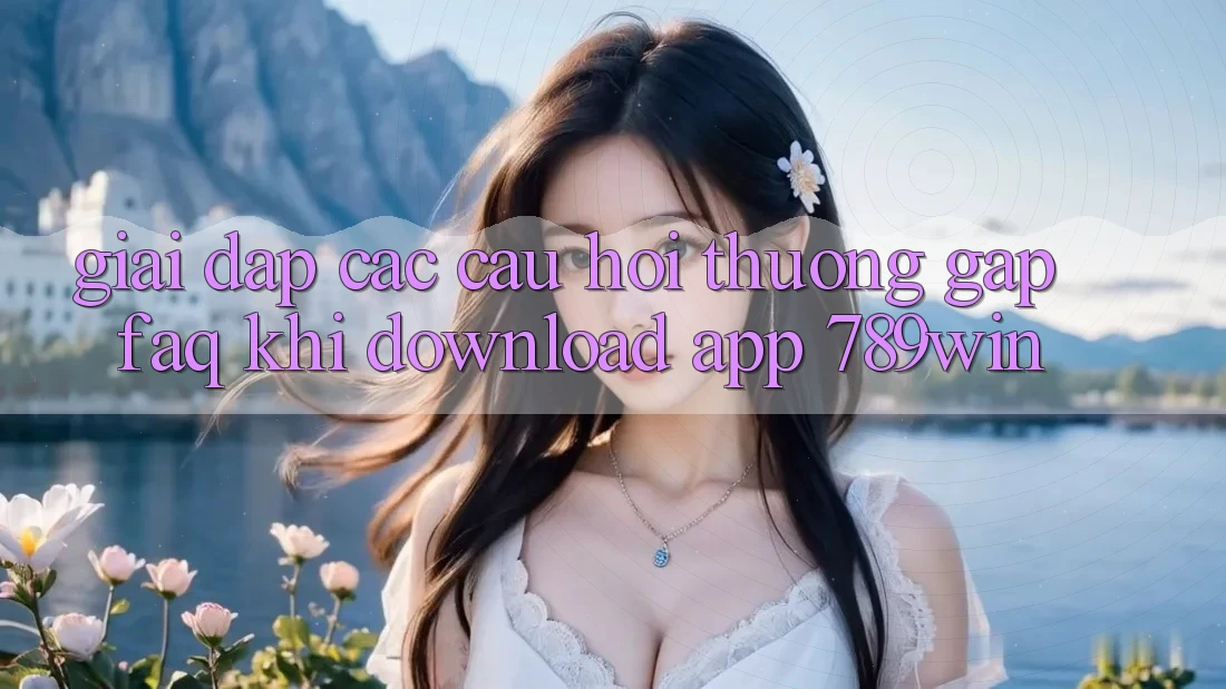 Giải Đáp Các Câu Hỏi Thường Gặp (FAQ) Khi Download App 789win Giải Đáp Các Câu Hỏi Thường Gặp (FAQ) Khi Download App 789win