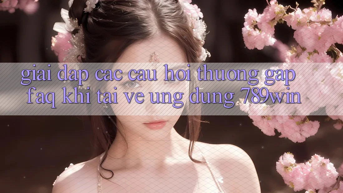 Giải Đáp Các Câu Hỏi Thường Gặp (FAQ) Khi Tải về Ứng dụng 789win Giải Đáp Các Câu Hỏi Thường Gặp (FAQ) Khi Tải về Ứng dụng 789win