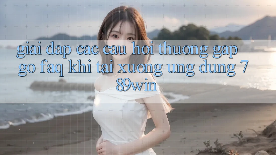 Giải Đáp Các Câu Hỏi Thường Gặp gỡ (FAQ) Khi Tải xuống Ứng dụng 789win Giải Đáp Các Câu Hỏi Thường Gặp gỡ (FAQ) Khi Tải xuống Ứng dụng 789win