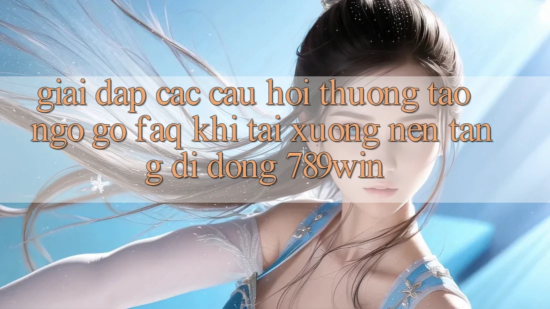 Giải Đáp Các Câu Hỏi Thường Tao ngộ gỡ (FAQ) Khi Tải xuống Nền tảng di động 789win Giải Đáp Các Câu Hỏi Thường Tao ngộ gỡ (FAQ) Khi Tải xuống Nền tảng di động 789win