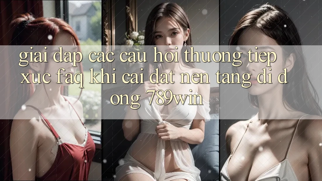 Giải Đáp Các Câu Hỏi Thường Tiếp xúc (FAQ) Khi Cài đặt Nền tảng di động 789win Giải Đáp Các Câu Hỏi Thường Tiếp xúc (FAQ) Khi Cài đặt Nền tảng di động 789win