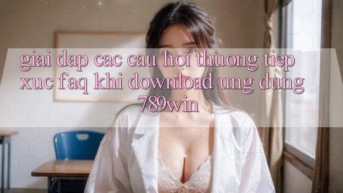 Giải Đáp Các Câu Hỏi Thường Tiếp xúc (FAQ) Khi Download Ứng dụng 789win Giải Đáp Các Câu Hỏi Thường Tiếp xúc (FAQ) Khi Download Ứng dụng 789win