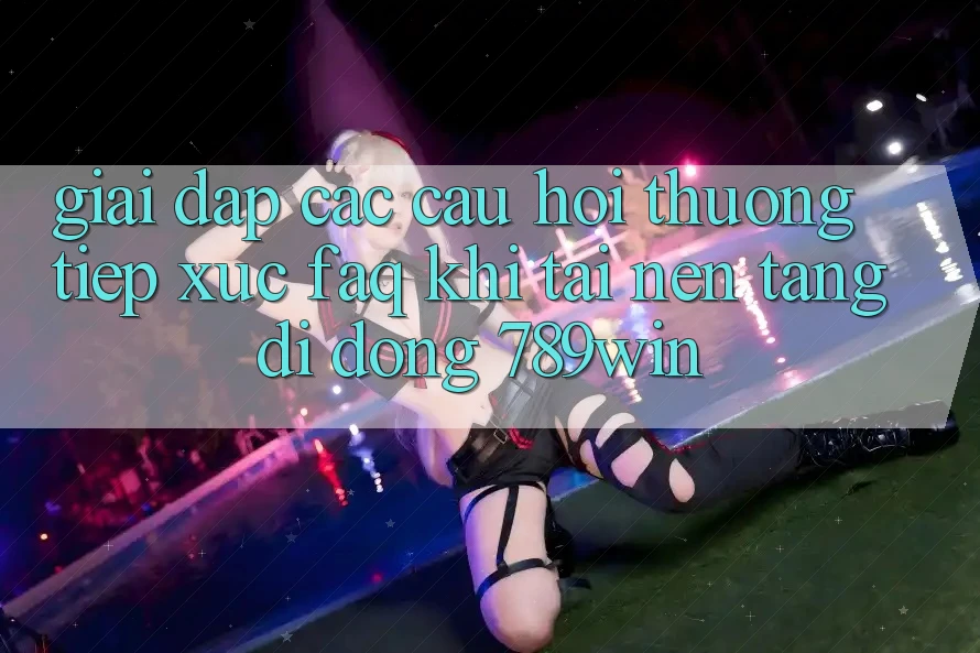 Giải Đáp Các Câu Hỏi Thường Tiếp xúc (FAQ) Khi Tải Nền tảng di động 789win Giải Đáp Các Câu Hỏi Thường Tiếp xúc (FAQ) Khi Tải Nền tảng di động 789win
