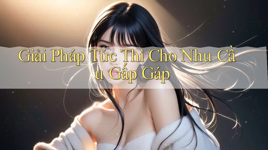 Giải Pháp Tức Thì Cho Nhu Cầu Gấp Gáp Giải Pháp Tức Thì Cho Nhu Cầu Gấp Gáp