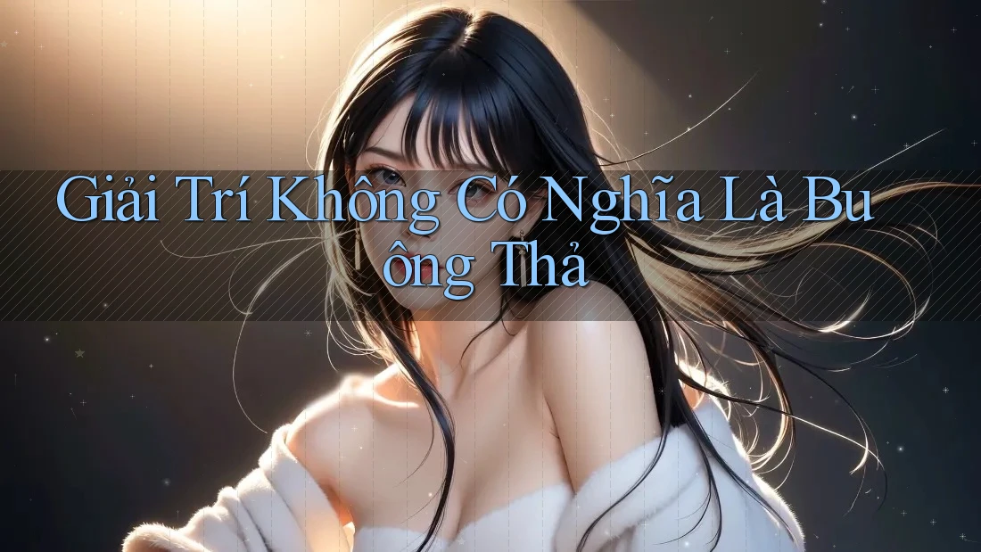Giải Trí Không Có Nghĩa Là Buông Thả Giải Trí Không Có Nghĩa Là Buông Thả