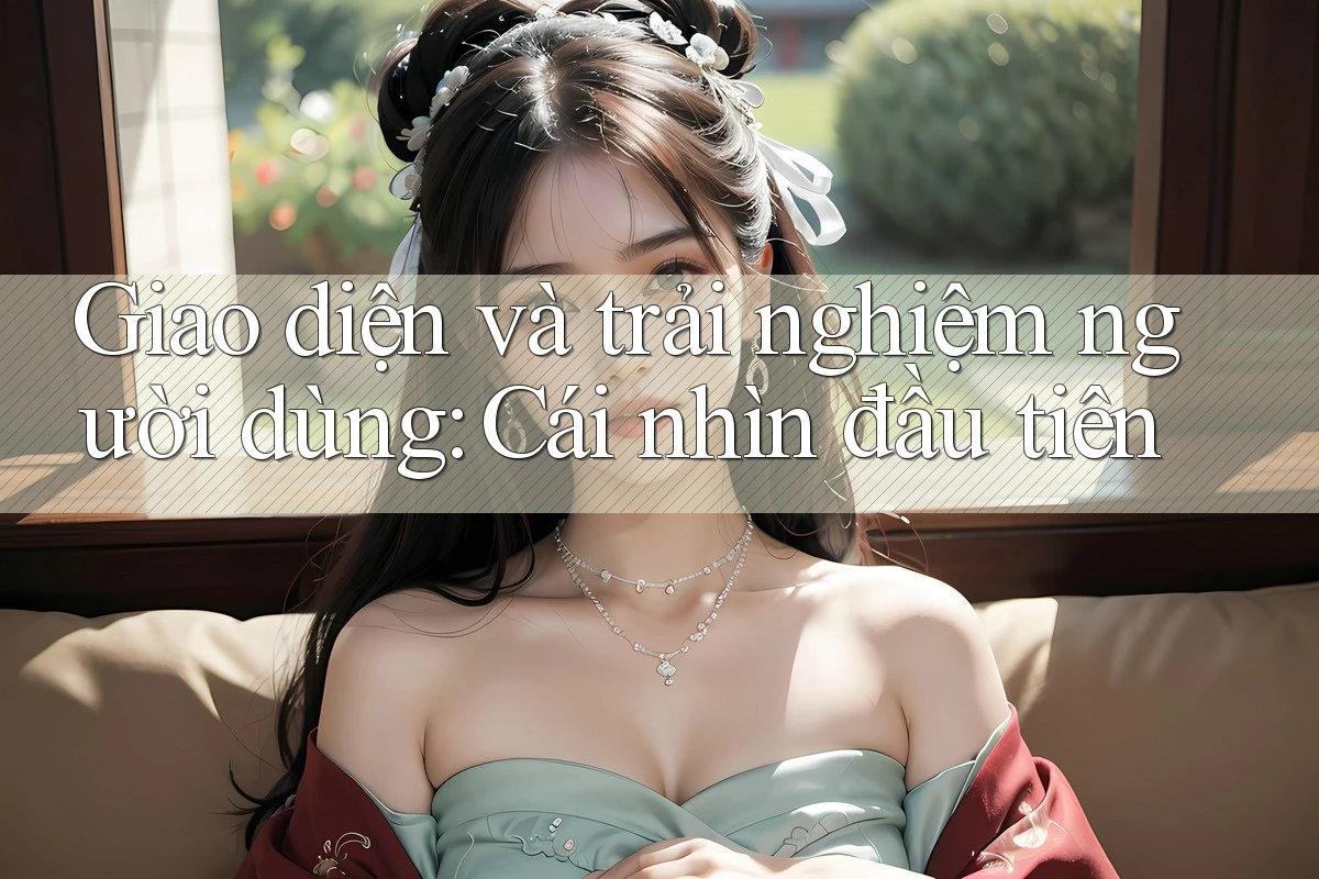 Giao diện và trải nghiệm người dùng: Cái nhìn đầu tiên