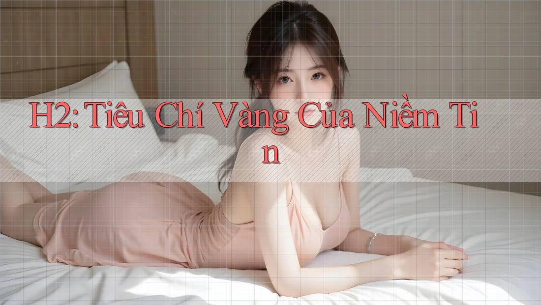 H2: Tiêu Chí Vàng Của Niềm Tin H2: Tiêu Chí Vàng Của Niềm Tin