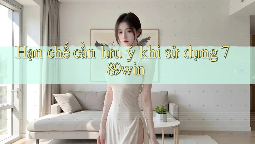 Hạn chế cần lưu ý khi sử dụng 789win Hạn chế cần lưu ý khi sử dụng 789win