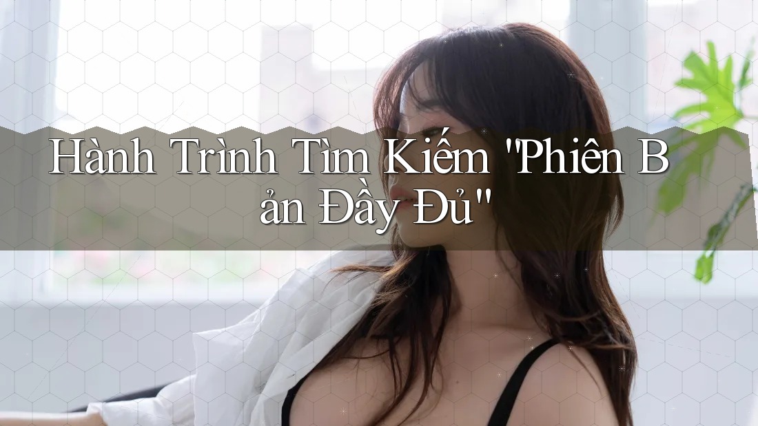 Hành Trình Tìm Kiếm “Phiên Bản Đầy Đủ” Hành Trình Tìm Kiếm “Phiên Bản Đầy Đủ”