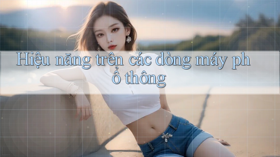 Hiệu năng trên các dòng máy phổ thông Hiệu năng trên các dòng máy phổ thông