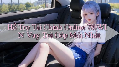 hỗ trợ tài chính online 789win vay trả góp mới nhất