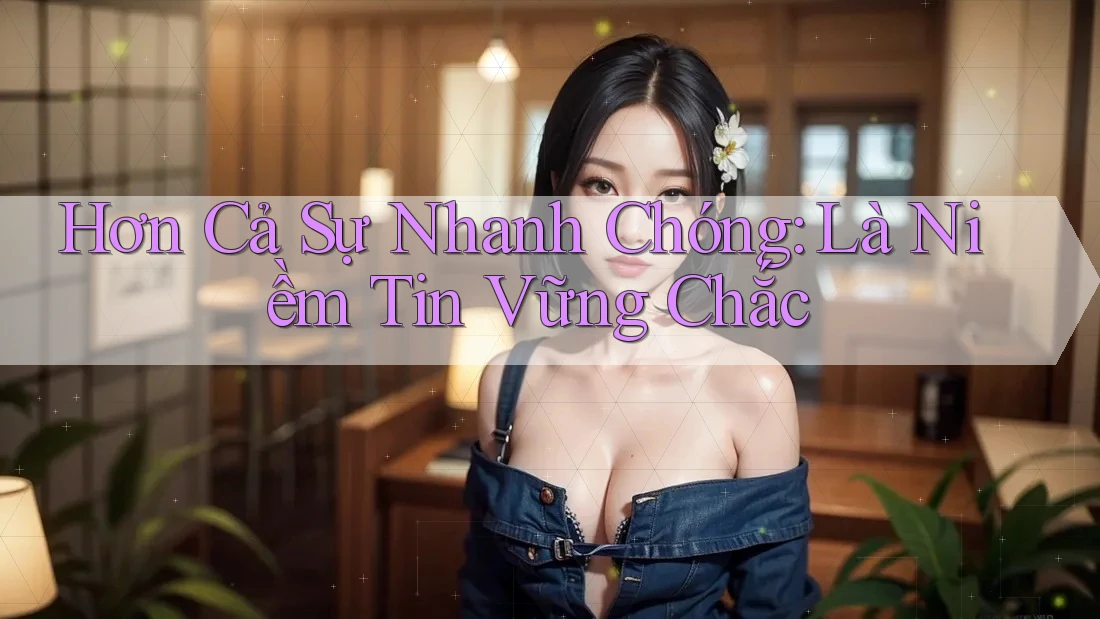 Hơn Cả Sự Nhanh Chóng: Là Niềm Tin Vững Chắc Hơn Cả Sự Nhanh Chóng: Là Niềm Tin Vững Chắc