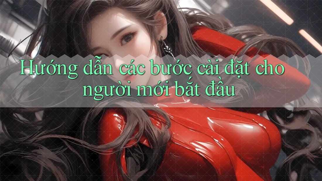 Hướng dẫn các bước cài đặt cho người mới bắt đầu Hướng dẫn các bước cài đặt cho người mới bắt đầu