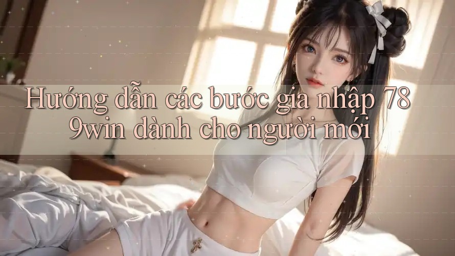Hướng dẫn các bước gia nhập 789win dành cho người mới