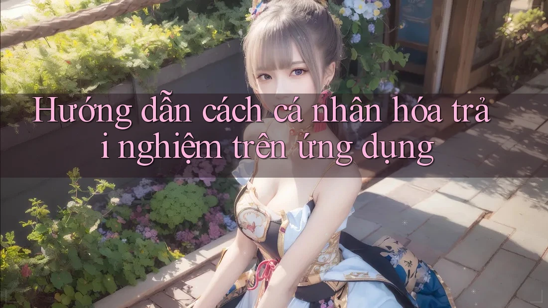 Hướng dẫn cách cá nhân hóa trải nghiệm trên ứng dụng Hướng dẫn cách cá nhân hóa trải nghiệm trên ứng dụng