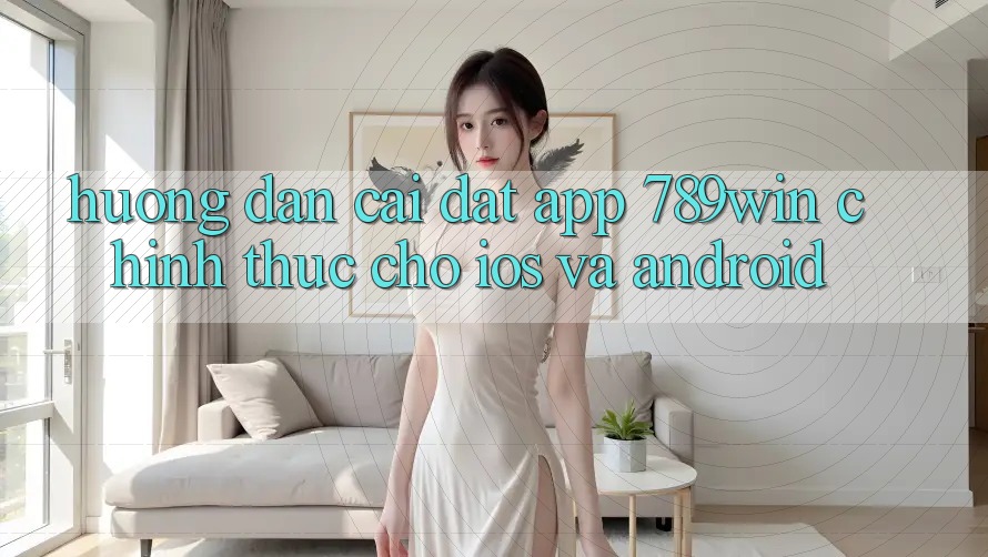 Hướng Dẫn Cài đặt App 789win Chính Thức Cho iOS Và Android Hướng Dẫn Cài đặt App 789win Chính Thức Cho iOS Và Android
