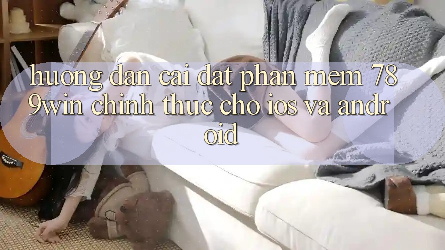 Hướng Dẫn Cài đặt Phần mềm 789win Chính Thức Cho iOS Và Android Hướng Dẫn Cài đặt Phần mềm 789win Chính Thức Cho iOS Và Android
