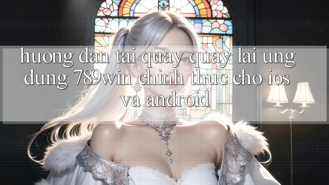 Hướng Dẫn Tải quay quay lại Ứng Dụng 789win Chính Thức Cho iOS Và Android Hướng Dẫn Tải quay quay lại Ứng Dụng 789win Chính Thức Cho iOS Và Android