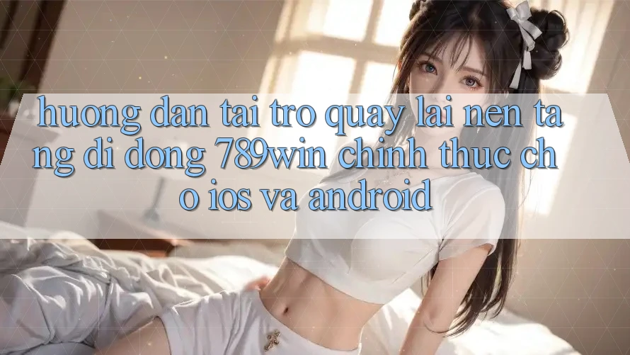 Hướng Dẫn Tải trở quay lại Nền tảng di động 789win Chính Thức Cho iOS Và Android Hướng Dẫn Tải trở quay lại Nền tảng di động 789win Chính Thức Cho iOS Và Android