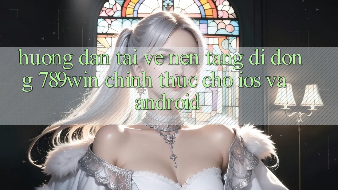 Hướng dẫn Tải về Nền tảng di động 789win Chính Thức Cho iOS Và Android Hướng dẫn Tải về Nền tảng di động 789win Chính Thức Cho iOS Và Android
