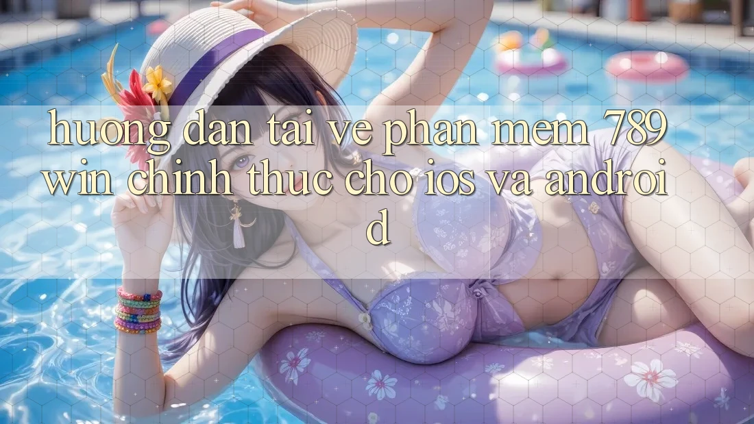 Hướng Dẫn Tải về Phần mềm 789win Chính Thức Cho iOS Và Android Hướng Dẫn Tải về Phần mềm 789win Chính Thức Cho iOS Và Android
