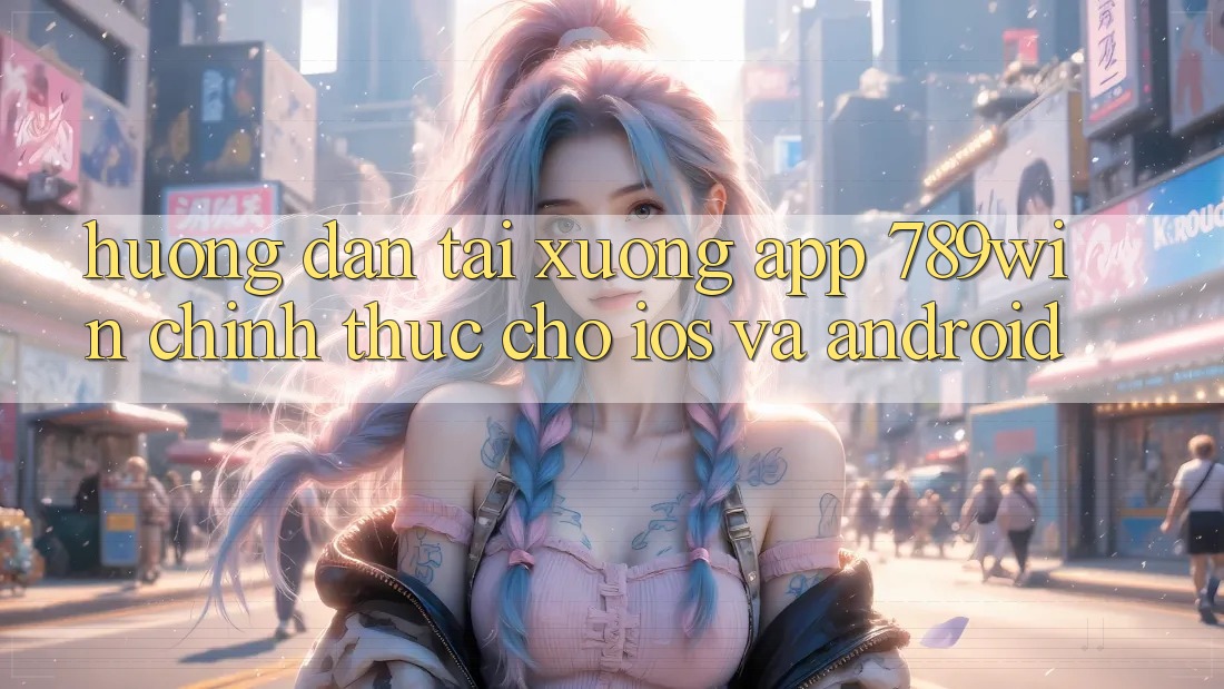 Hướng Dẫn Tải xuống App 789win Chính Thức Cho iOS Và Android Hướng Dẫn Tải xuống App 789win Chính Thức Cho iOS Và Android
