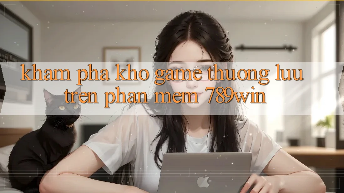 Khám Phá Kho Game Thượng lưu Trên Phần mềm 789win Khám Phá Kho Game Thượng lưu Trên Phần mềm 789win