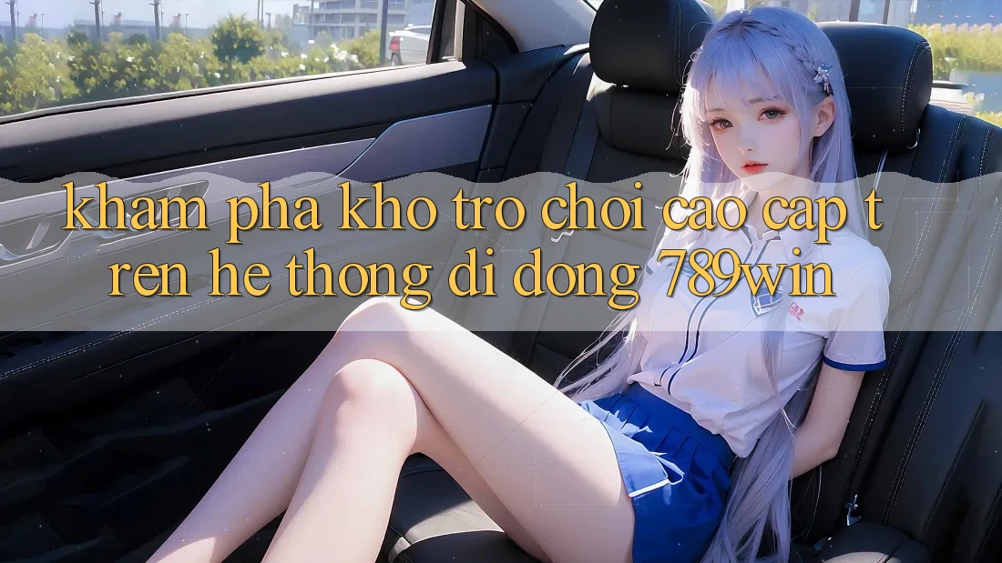 Khám Phá Kho Trò chơi Cao cấp Trên Hệ thống di động 789win Khám Phá Kho Trò chơi Cao cấp Trên Hệ thống di động 789win