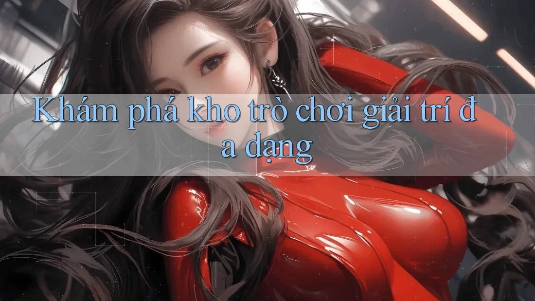 Khám phá kho trò chơi giải trí đa dạng Khám phá kho trò chơi giải trí đa dạng