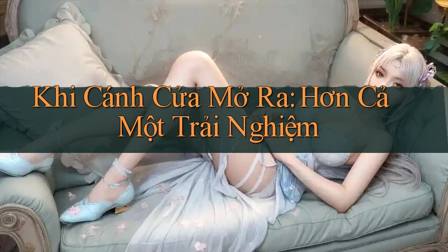 Khi Cánh Cửa Mở Ra: Hơn Cả Một Trải Nghiệm