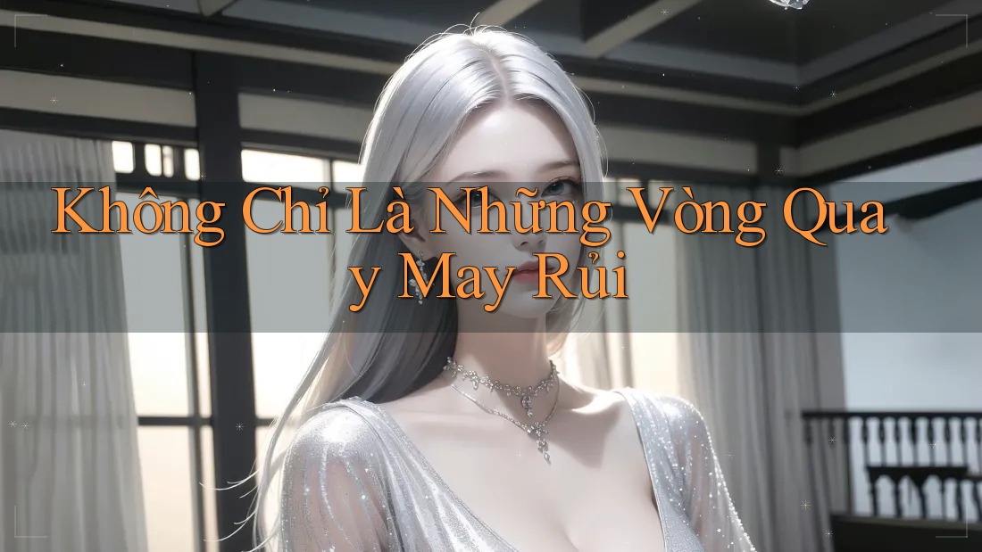 Không Chỉ Là Những Vòng Quay May Rủi Không Chỉ Là Những Vòng Quay May Rủi