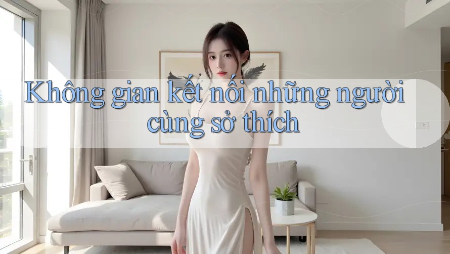 Không gian kết nối những người cùng sở thích Không gian kết nối những người cùng sở thích