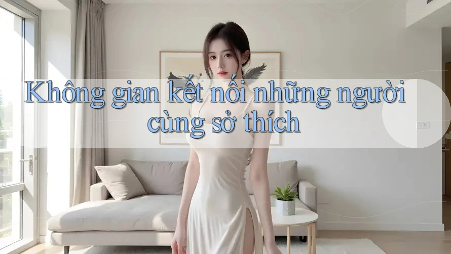 Không gian kết nối những người cùng sở thích Không gian kết nối những người cùng sở thích