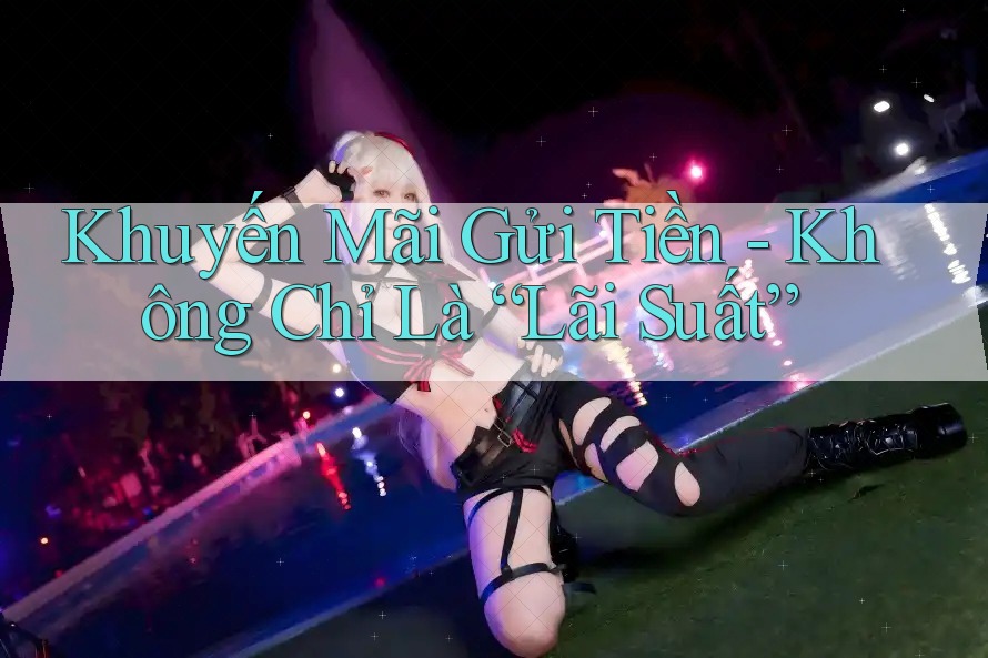 Khuyến Mãi Gửi Tiền - Không Chỉ Là “Lãi Suất”