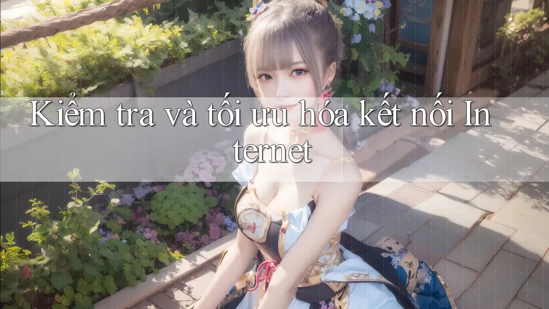 Kiểm tra và tối ưu hóa kết nối Internet Kiểm tra và tối ưu hóa kết nối Internet