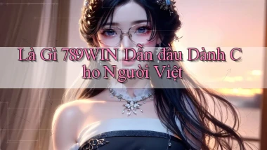 là gì 789win dẫn đầu dành cho người việt