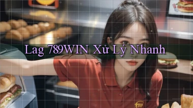 lag 789win xử lý nhanh