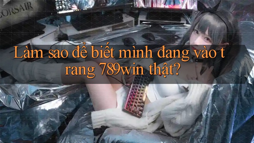 Làm sao để biết mình đang vào trang 789win thật? Làm sao để biết mình đang vào trang 789win thật?