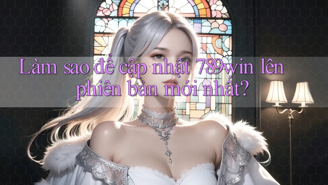 Làm sao để cập nhật 789win lên phiên bản mới nhất? Làm sao để cập nhật 789win lên phiên bản mới nhất?