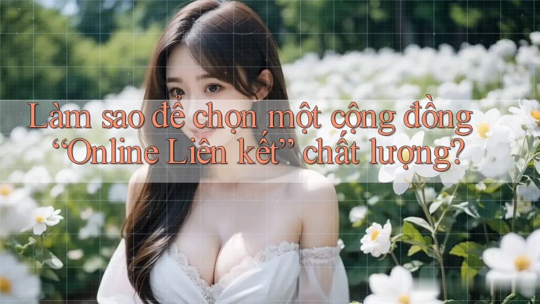 Làm sao để chọn một cộng đồng “Online Liên kết” chất lượng? Làm sao để chọn một cộng đồng “Online Liên kết” chất lượng?